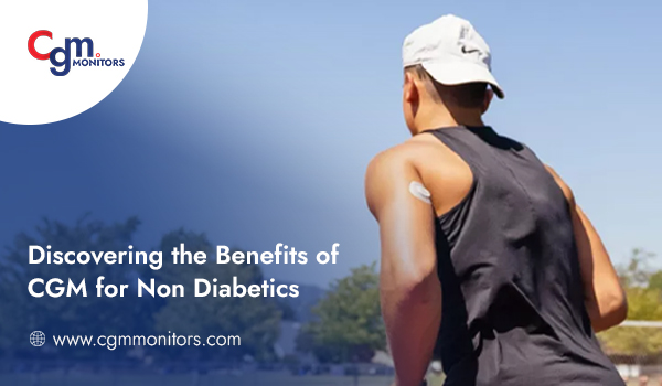 Discovering the Benefits of CGM for Non Diabetics