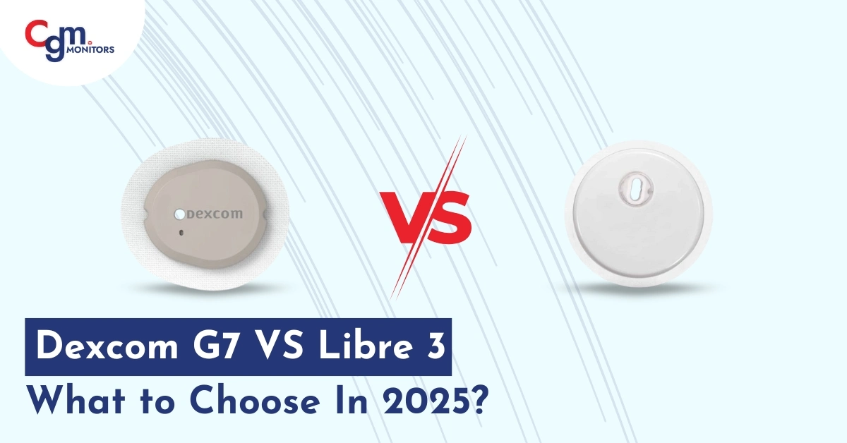 Dexcom G7 VS Libre 3 What to Choose in 2025